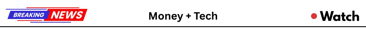 Breaking News - Money + Tech
